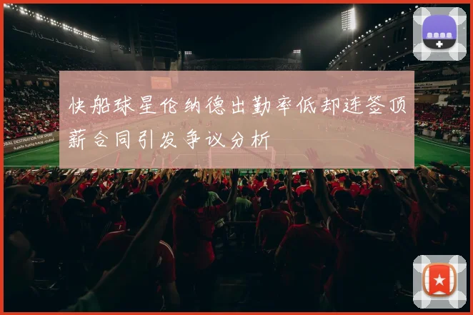 快船球星伦纳德出勤率低却连签顶薪合同引发争议分析